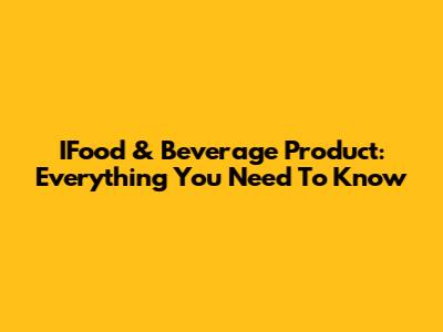 IFood & Beverage Product: Everything You Need To Know