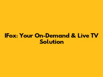 IFox: Your On-Demand & Live TV Solution