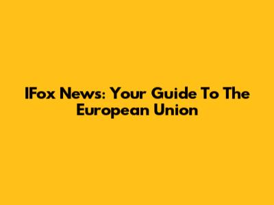 IFox News: Your Guide To The European Union