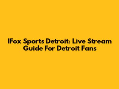 IFox Sports Detroit: Live Stream Guide For Detroit Fans