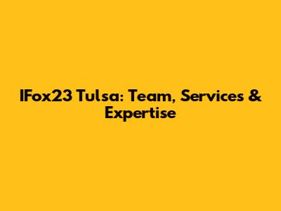 IFox23 Tulsa: Team, Services & Expertise