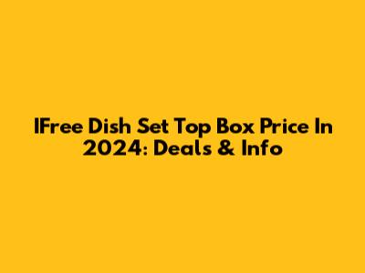 IFree Dish Set Top Box Price In 2024: Deals & Info