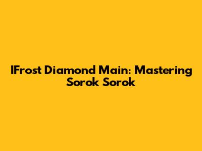 IFrost Diamond Main: Mastering Sorok Sorok