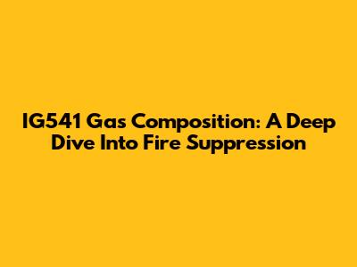 IG541 Gas Composition: A Deep Dive Into Fire Suppression