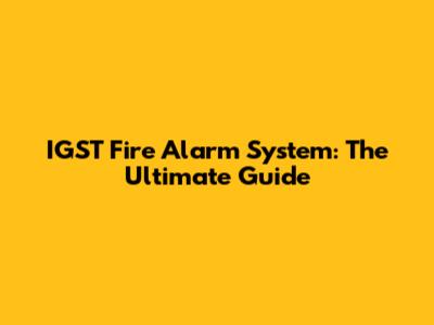 IGST Fire Alarm System: The Ultimate Guide