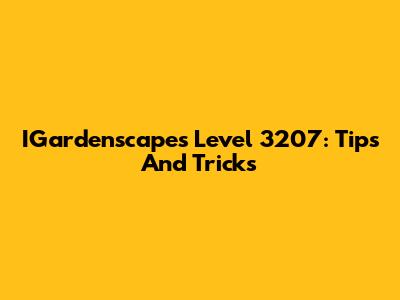 IGardenscapes Level 3207: Tips And Tricks