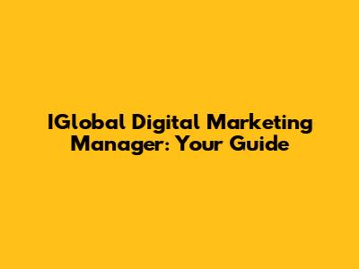 IGlobal Digital Marketing Manager: Your Guide