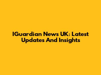 IGuardian News UK: Latest Updates And Insights