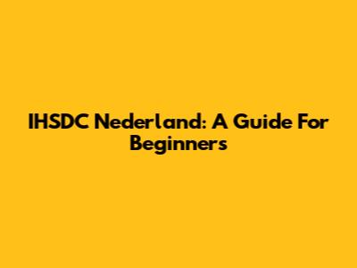 IHSDC Nederland: A Guide For Beginners