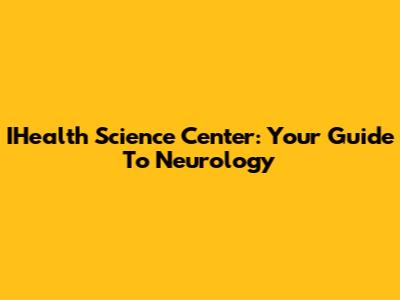 IHealth Science Center: Your Guide To Neurology