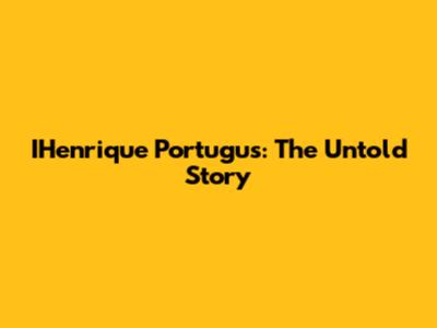 IHenrique Portugus: The Untold Story
