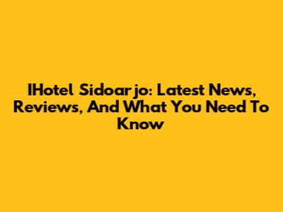 IHotel Sidoarjo: Latest News, Reviews, And What You Need To Know