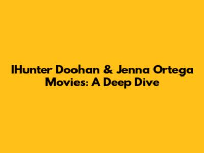 IHunter Doohan & Jenna Ortega Movies: A Deep Dive