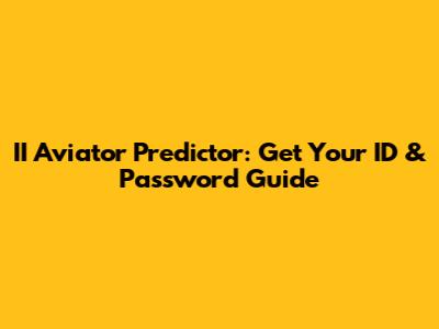 II Aviator Predictor: Get Your ID & Password Guide
