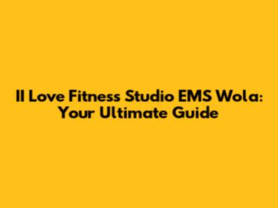 II Love Fitness Studio EMS Wola: Your Ultimate Guide
