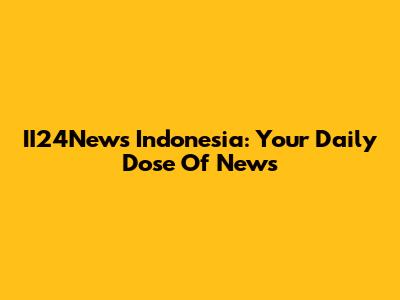 II24News Indonesia: Your Daily Dose Of News