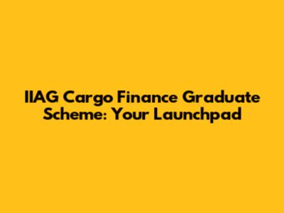 IIAG Cargo Finance Graduate Scheme: Your Launchpad