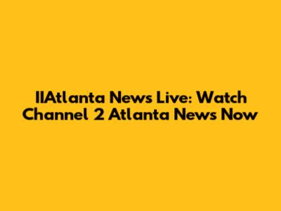 IIAtlanta News Live: Watch Channel 2 Atlanta News Now
