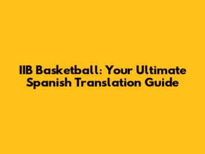 IIB Basketball: Your Ultimate Spanish Translation Guide