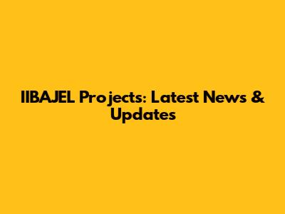 IIBAJEL Projects: Latest News & Updates