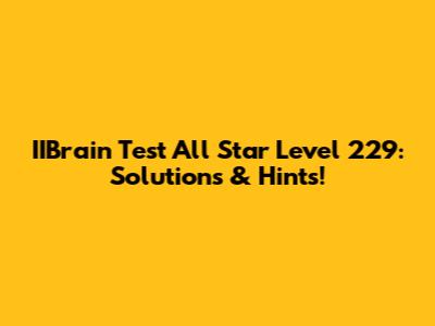 IIBrain Test All Star Level 229: Solutions & Hints!