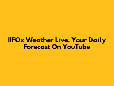 IIFOx Weather Live: Your Daily Forecast On YouTube