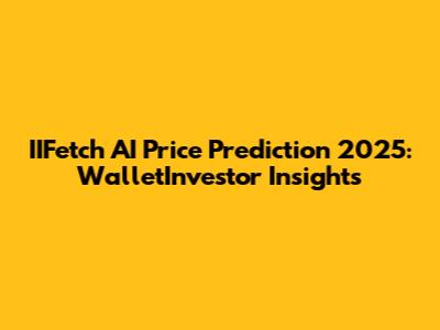 IIFetch AI Price Prediction 2025: WalletInvestor Insights