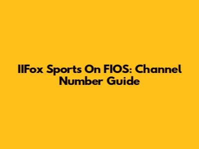 IIFox Sports On FIOS: Channel Number Guide