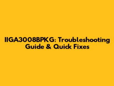 IIGA3008BPKG: Troubleshooting Guide & Quick Fixes