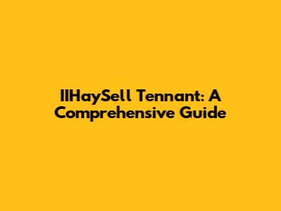 IIHaySell Tennant: A Comprehensive Guide