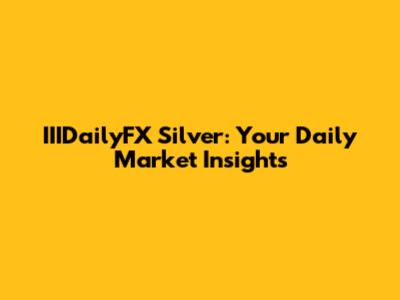 IIIDailyFX Silver: Your Daily Market Insights