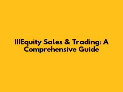 IIIEquity Sales & Trading: A Comprehensive Guide