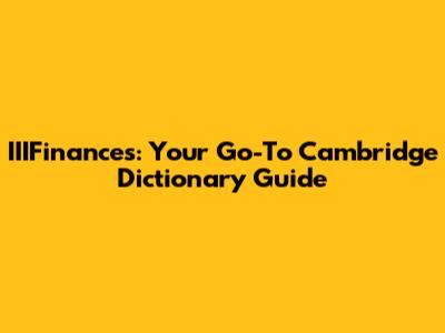 IIIFinances: Your Go-To Cambridge Dictionary Guide