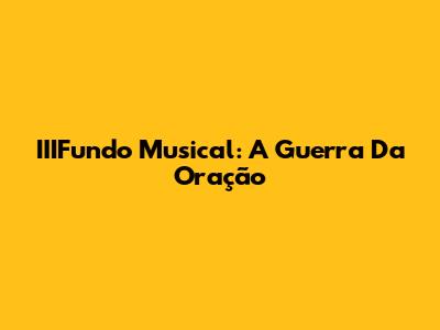 IIIFundo Musical: A Guerra Da Oração