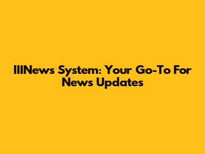 IIINews System: Your Go-To For News Updates