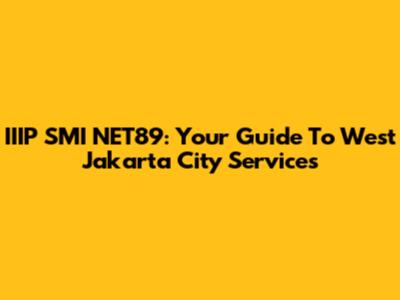 IIIP SMI NET89: Your Guide To West Jakarta City Services