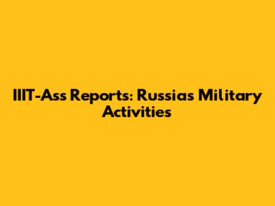 IIIT-Ass Reports: Russia's Military Activities