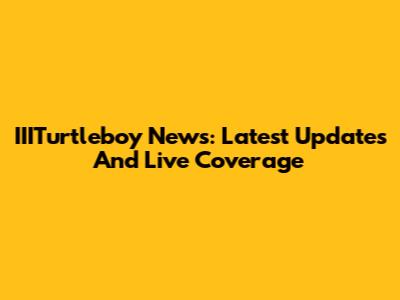 IIITurtleboy News: Latest Updates And Live Coverage
