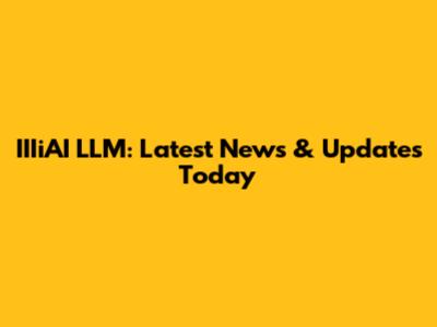 IIIiAI LLM: Latest News & Updates Today