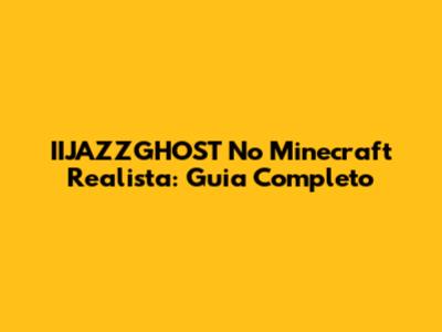 IIJAZZGHOST No Minecraft Realista: Guia Completo