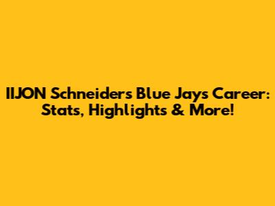 IIJON Schneider's Blue Jays Career: Stats, Highlights & More!