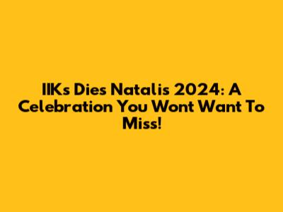 IIK's Dies Natalis 2024: A Celebration You Won't Want To Miss!