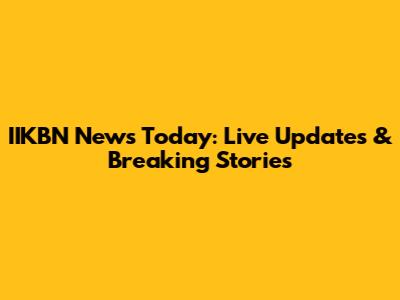 IIKBN News Today: Live Updates & Breaking Stories
