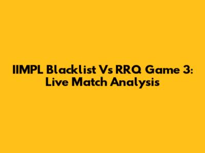 IIMPL Blacklist Vs RRQ Game 3: Live Match Analysis