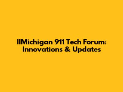 IIMichigan 911 Tech Forum: Innovations & Updates