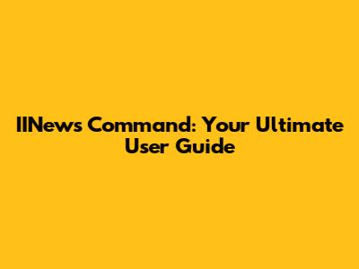 IINews Command: Your Ultimate User Guide