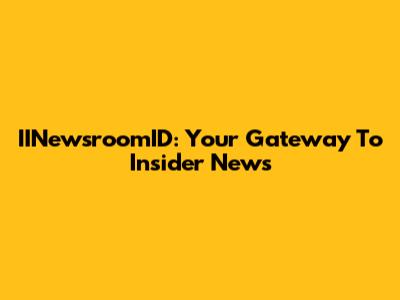 IINewsroomID: Your Gateway To Insider News