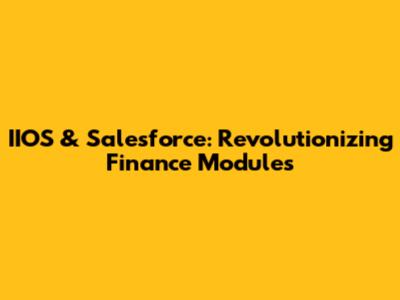IIOS & Salesforce: Revolutionizing Finance Modules