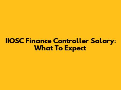 IIOSC Finance Controller Salary: What To Expect