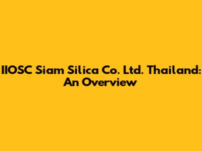 IIOSC Siam Silica Co. Ltd. Thailand: An Overview